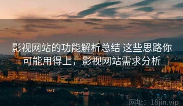 影视网站的功能解析总结 这些思路你可能用得上，影视网站需求分析