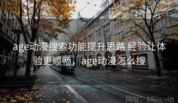 age动漫搜索功能提升思路 经验让体验更顺畅，age动漫怎么搜