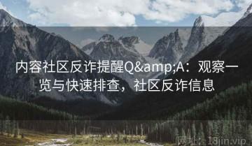 内容社区反诈提醒Q&A：观察一览与快速排查，社区反诈信息