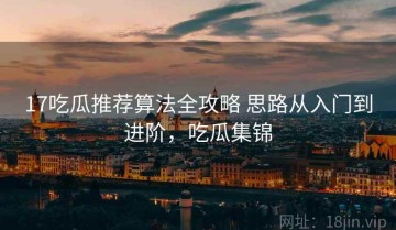 17吃瓜推荐算法全攻略 思路从入门到进阶，吃瓜集锦