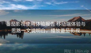 番茄影视使用体验报告 移动端体验与思路一文说明白，播放番茄影视