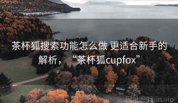 茶杯狐搜索功能怎么做 更适合新手的解析，“茶杯狐cupfox”